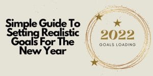 Simple Guide To Setting Realistic Goals For The New Year