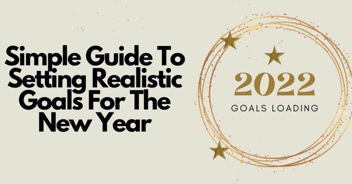 Simple Guide To Setting Realistic Goals For The New Year